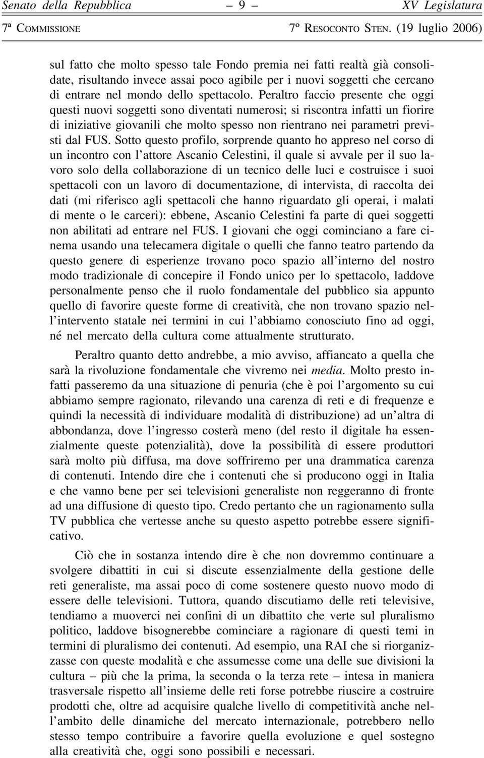 Sotto questo profilo, sorprende quanto ho appreso nel corso di un incontro con l attore Ascanio Celestini, il quale si avvale per il suo lavoro solo della collaborazione di un tecnico delle luci e