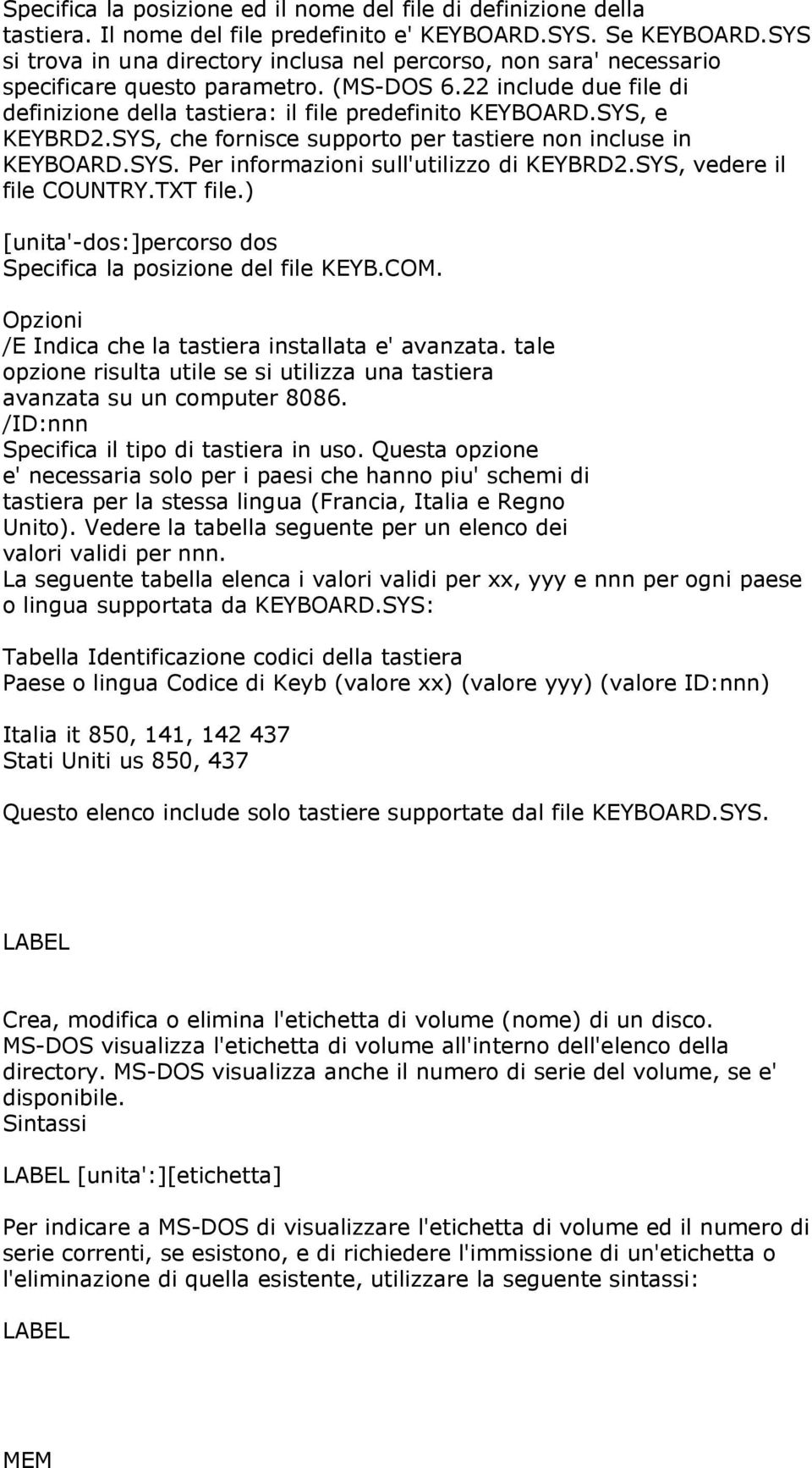 SYS, e KEYBRD2.SYS, che fornisce supporto per tastiere non incluse in KEYBOARD.SYS. Per informazioni sull'utilizzo di KEYBRD2.SYS, vedere il file COUNTRY.TXT file.