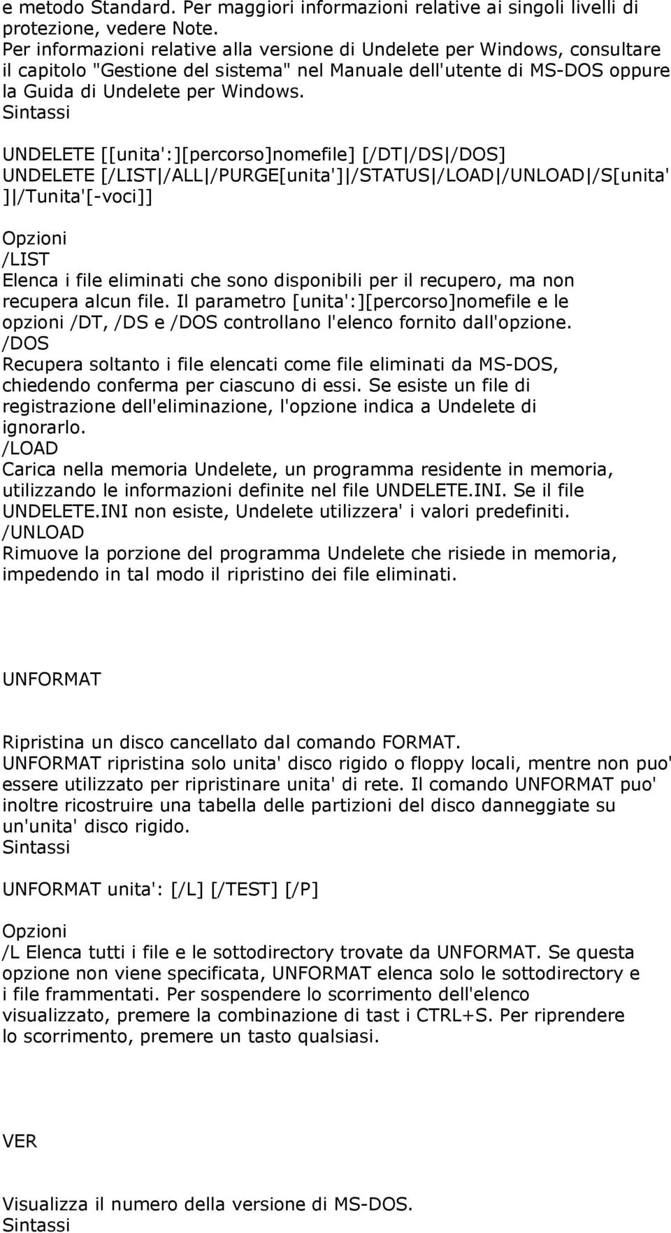 UNDELETE [[unita':][percorso]nomefile] [/DT /DS /DOS] UNDELETE [/LIST /ALL /PURGE[unita'] /STATUS /LOAD /UNLOAD /S[unita' ] /Tunita'[-voci]] /LIST Elenca i file eliminati che sono disponibili per il