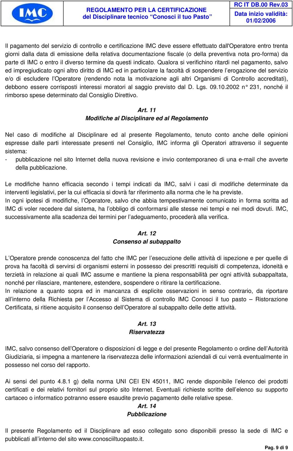 Qualora si verifichino ritardi nel pagamento, salvo ed impregiudicato ogni altro diritto di IMC ed in particolare la facoltà di sospendere l erogazione del servizio e/o di escludere l Operatore