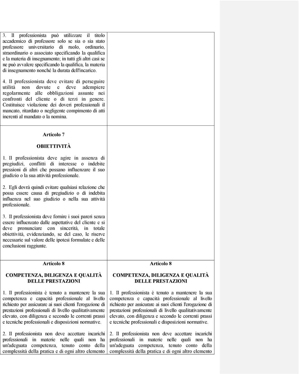 Il professionista deve evitare di perseguire utilità non dovute e deve adempiere regolarmente alle obbligazioni assunte nei confronti del cliente o di terzi in genere.