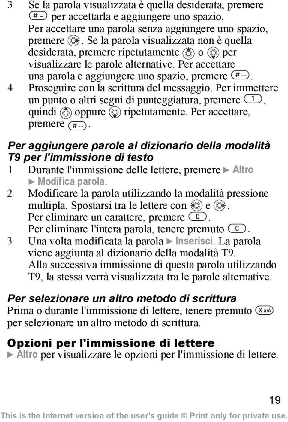 4 Proseguire con la scrittura del messaggio. Per immettere un punto o altri segni di punteggiatura, premere, quindi oppure ripetutamente. Per accettare, premere.