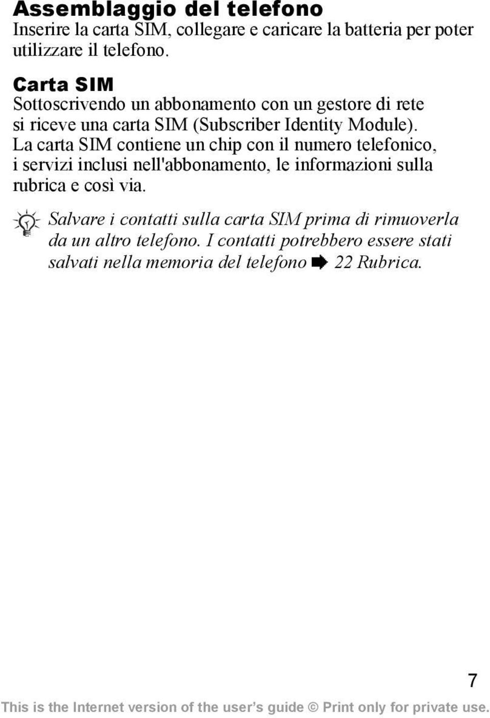 La carta SIM contiene un chip con il numero telefonico, i servizi inclusi nell'abbonamento, le informazioni sulla rubrica e così via.