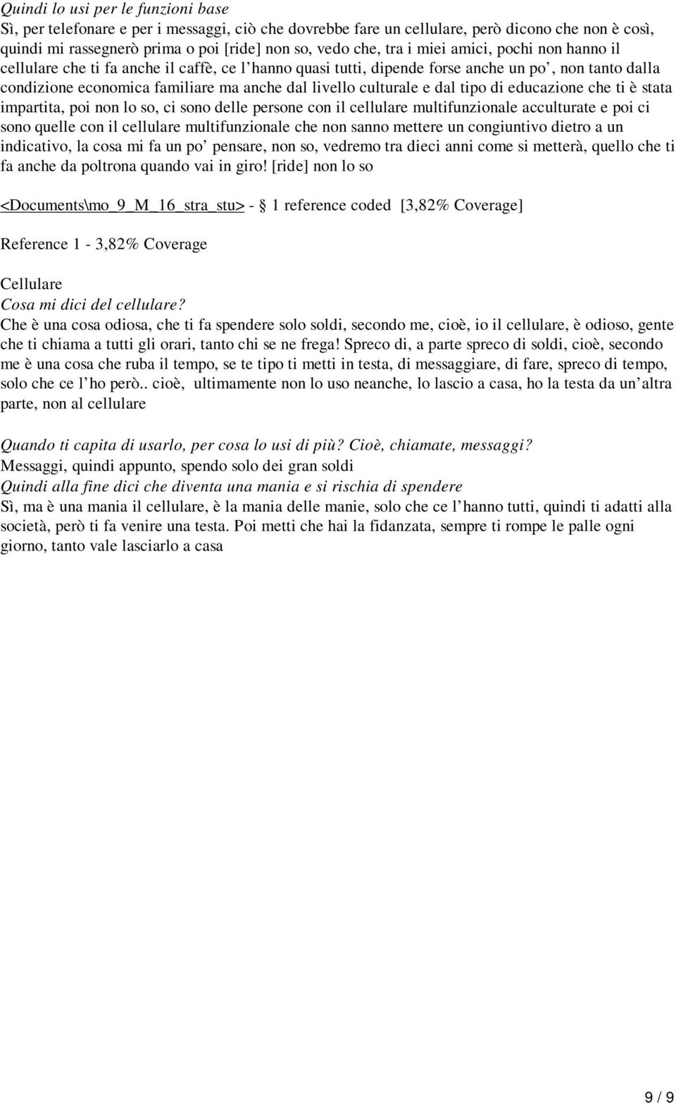 dal tipo di educazione che ti è stata impartita, poi non lo so, ci sono delle persone con il cellulare multifunzionale acculturate e poi ci sono quelle con il cellulare multifunzionale che non sanno