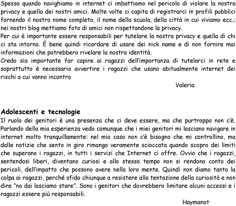 ; nei nostri blog mettiamo foto di amici non rispettandone la privacy. Per cui è importante essere responsabili per tutelare la nostra privacy e quella di chi ci sta intorno.