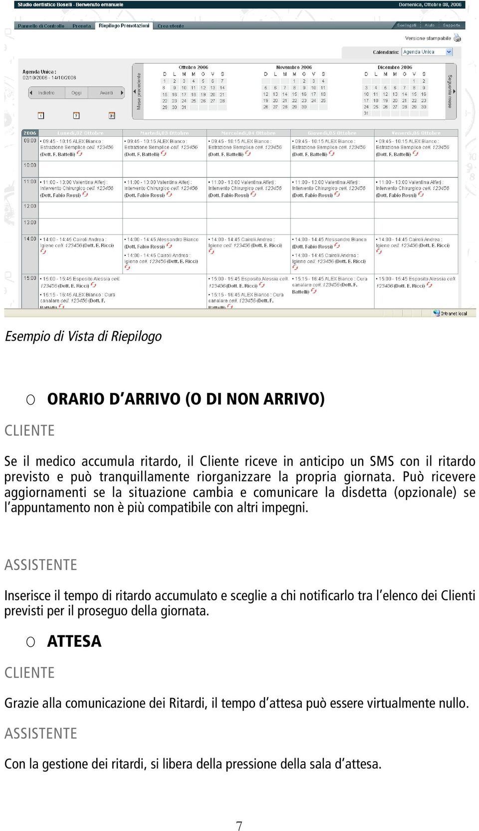 Può ricevere aggiornamenti se la situazione cambia e comunicare la disdetta (opzionale) se l appuntamento non è più compatibile con altri impegni.