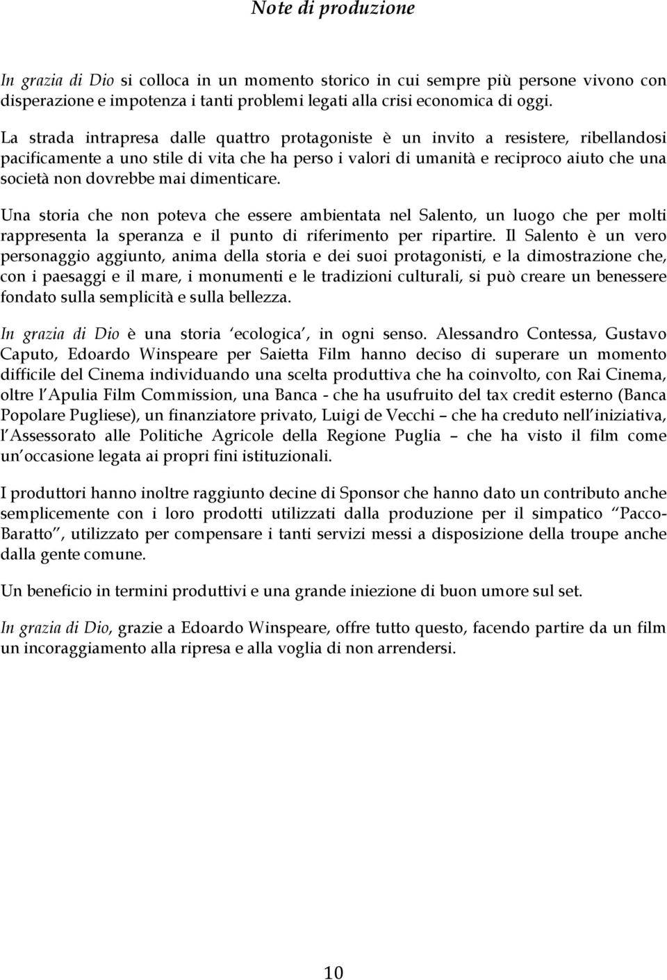 mai dimenticare. Una storia che non poteva che essere ambientata nel Salento, un luogo che per molti rappresenta la speranza e il punto di riferimento per ripartire.