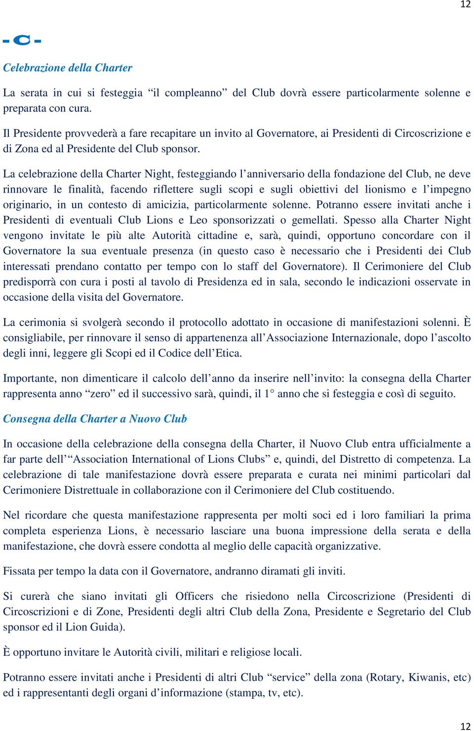 La celebrazione della Charter Night, festeggiando l anniversario della fondazione del Club, ne deve rinnovare le finalità, facendo riflettere sugli scopi e sugli obiettivi del lionismo e l impegno