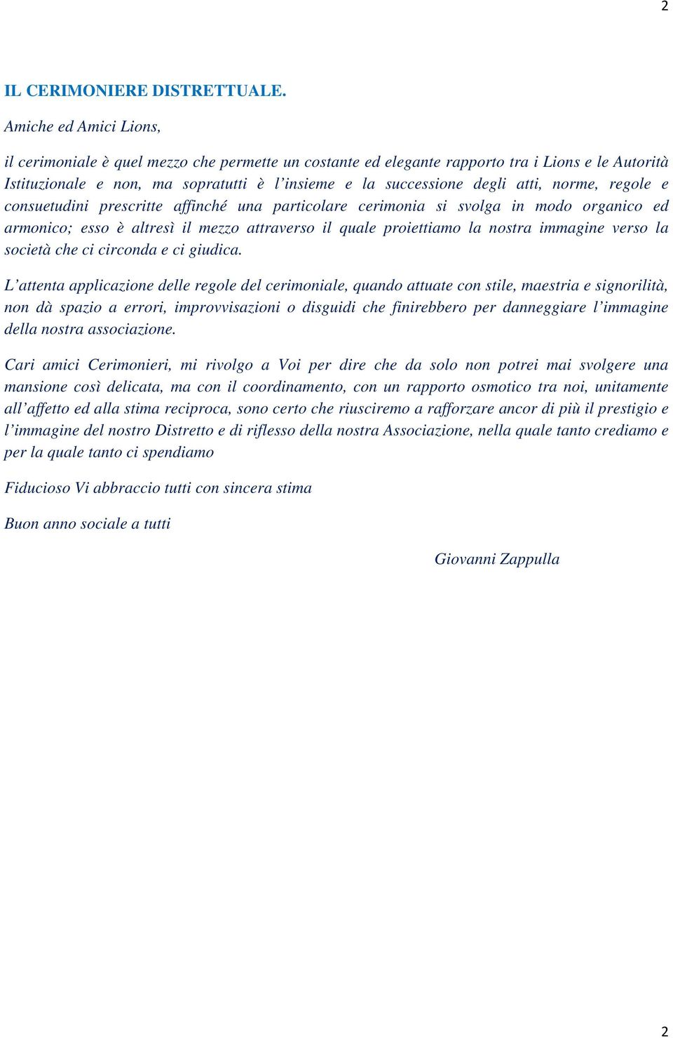 norme, regole e consuetudini prescritte affinché una particolare cerimonia si svolga in modo organico ed armonico; esso è altresì il mezzo attraverso il quale proiettiamo la nostra immagine verso la