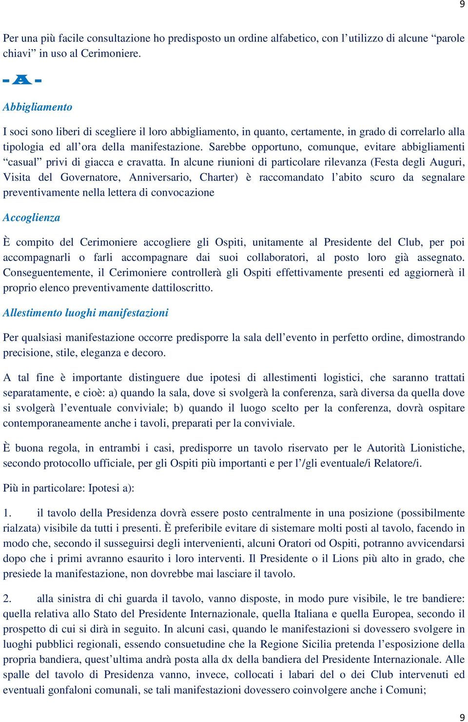 Sarebbe opportuno, comunque, evitare abbigliamenti casual privi di giacca e cravatta.