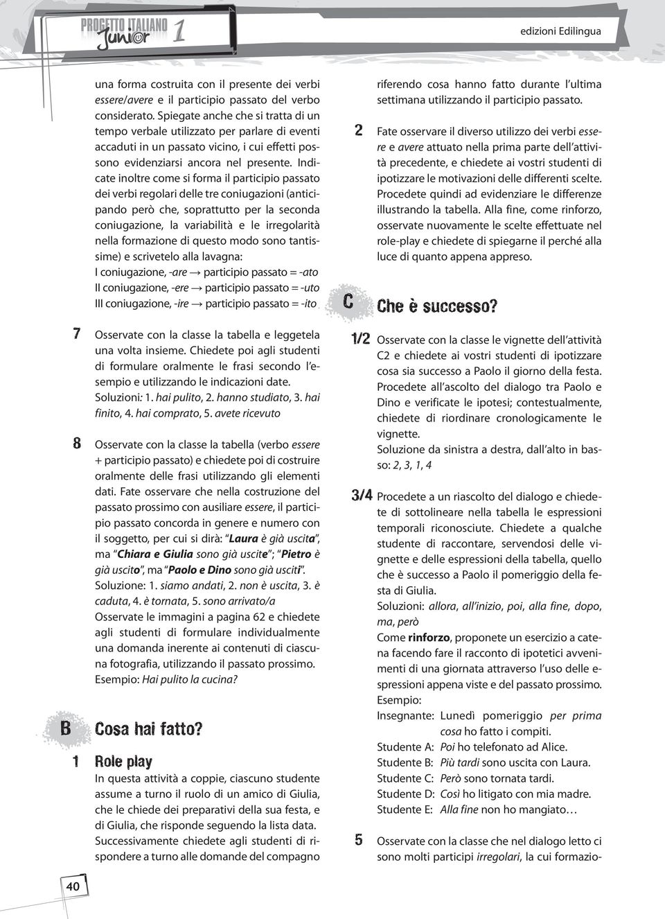 Indi - cate inoltre come si forma il participio passato dei verbi regolari delle tre coniugazioni (anticipando però che, soprattutto per la seconda coniugazione, la variabilità e le irregolarità