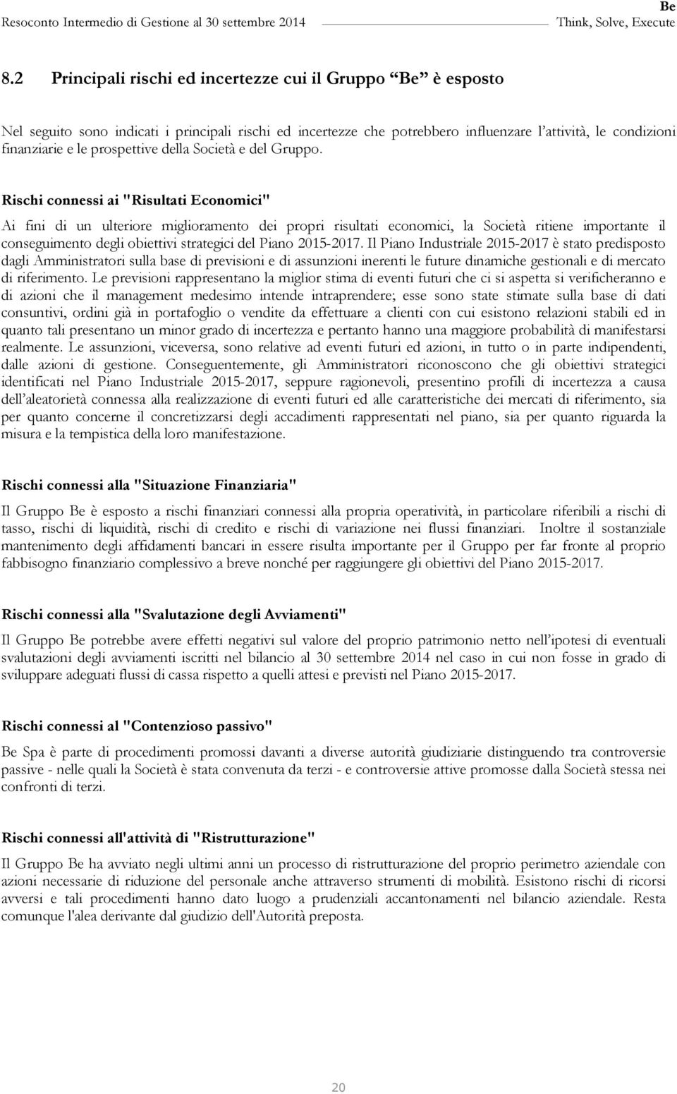 Rischi connessi ai "Risultati Economici" Ai fini di un ulteriore miglioramento dei propri risultati economici, la Società ritiene importante il conseguimento degli obiettivi strategici del Piano