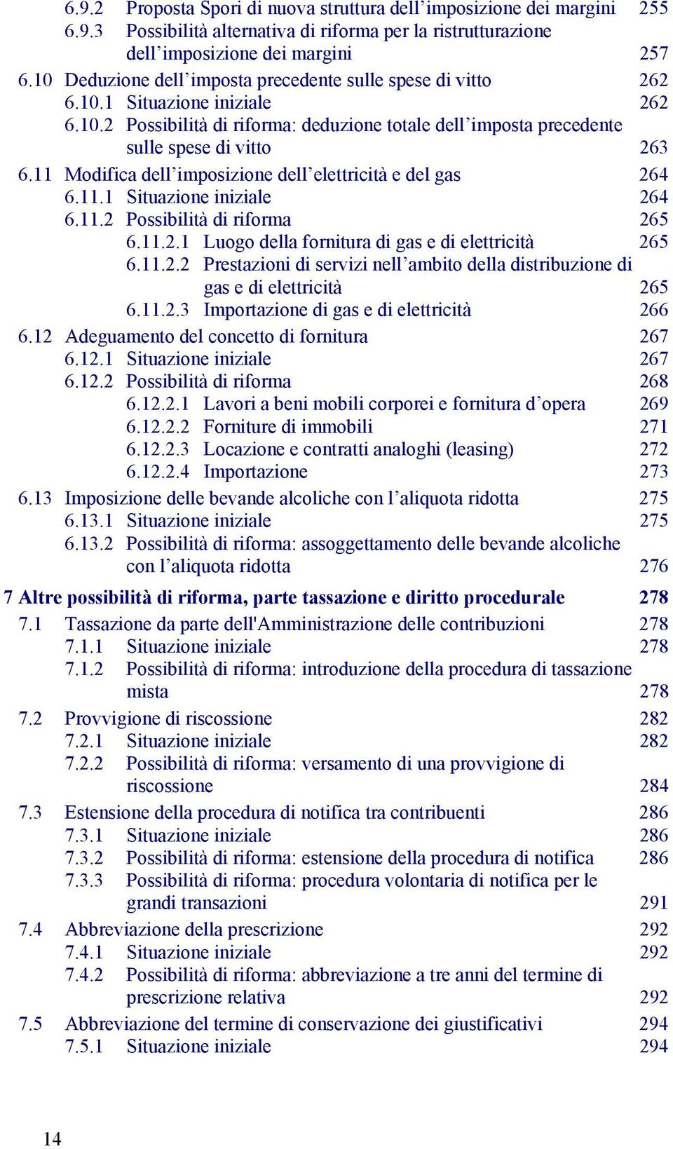 11 Modifica dell imposizione dell elettricità e del gas 264 6.11.1 Situazione iniziale 264 6.11.2 Possibilità di riforma 265 6.11.2.1 Luogo della fornitura di gas e di elettricità 265 6.11.2.2 Prestazioni di servizi nell ambito della distribuzione di gas e di elettricità 265 6.