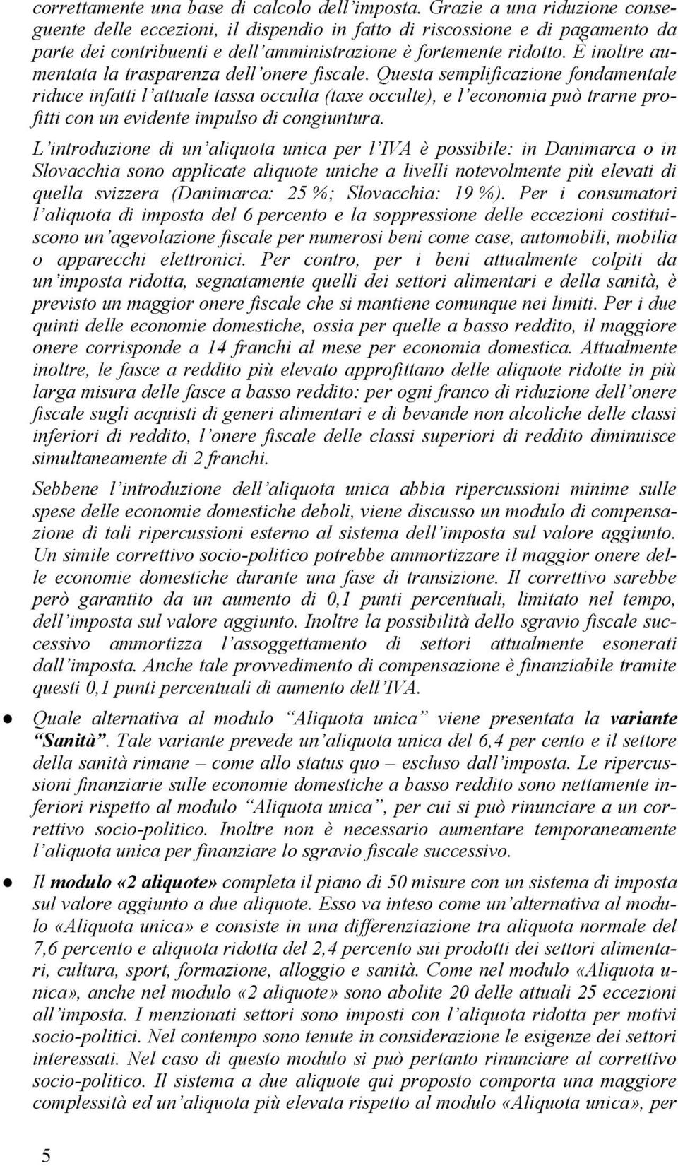 È inoltre aumentata la trasparenza dell onere fiscale.