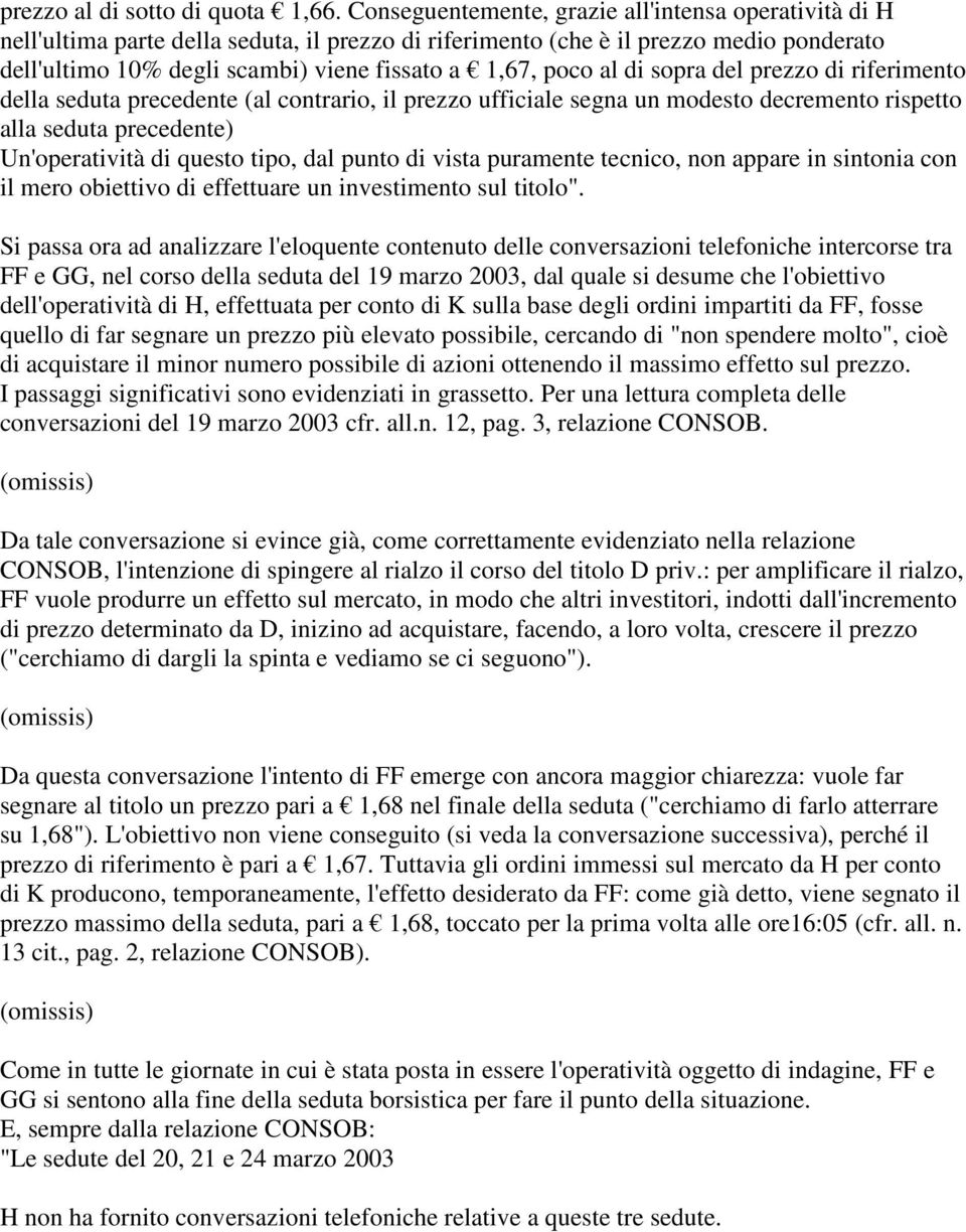 poco al di sopra del prezzo di riferimento della seduta precedente (al contrario, il prezzo ufficiale segna un modesto decremento rispetto alla seduta precedente) Un'operatività di questo tipo, dal