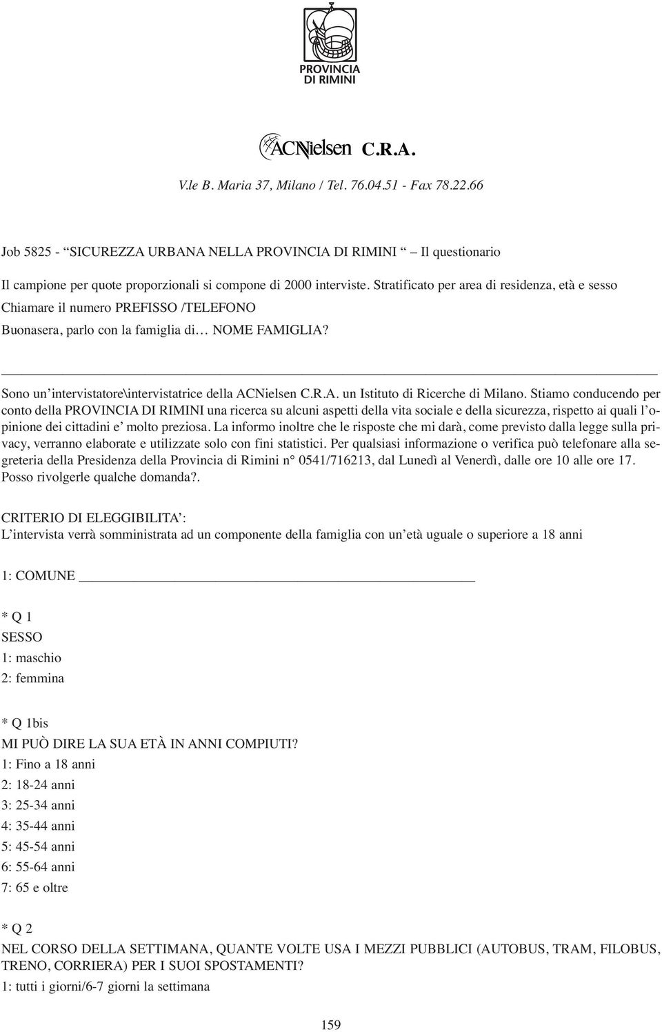 Stiamo conducendo per conto della PROVINCIA DI RIMINI una ricerca su alcuni aspetti della vita sociale e della sicurezza, rispetto ai quali l opinione dei cittadini e molto preziosa.