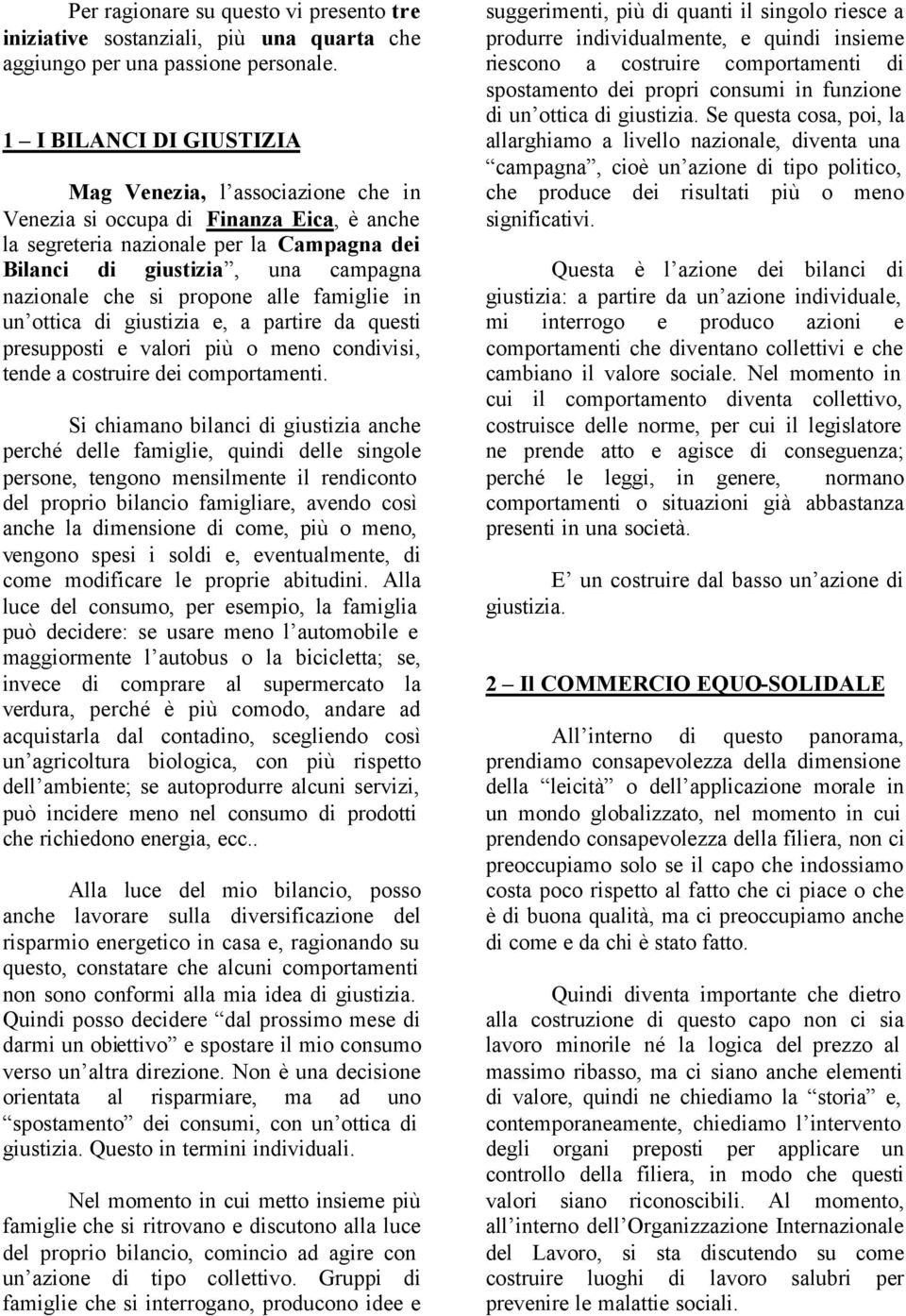 propone alle famiglie in un ottica di giustizia e, a partire da questi presupposti e valori più o meno condivisi, tende a costruire dei comportamenti.