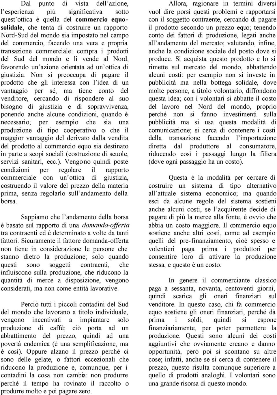 Non si preoccupa di pagare il prodotto che gli interessa con l idea di un vantaggio per sé, ma tiene conto del venditore, cercando di rispondere al suo bisogno di giustizia e di sopravvivenza,