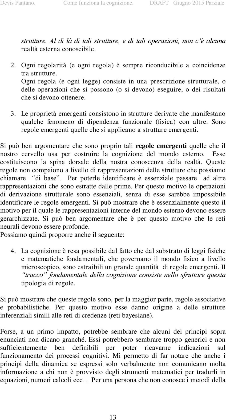 Le proprietà emergenti consistono in strutture derivate che manifestano qualche fenomeno di dipendenza funzionale (fisica) con altre.