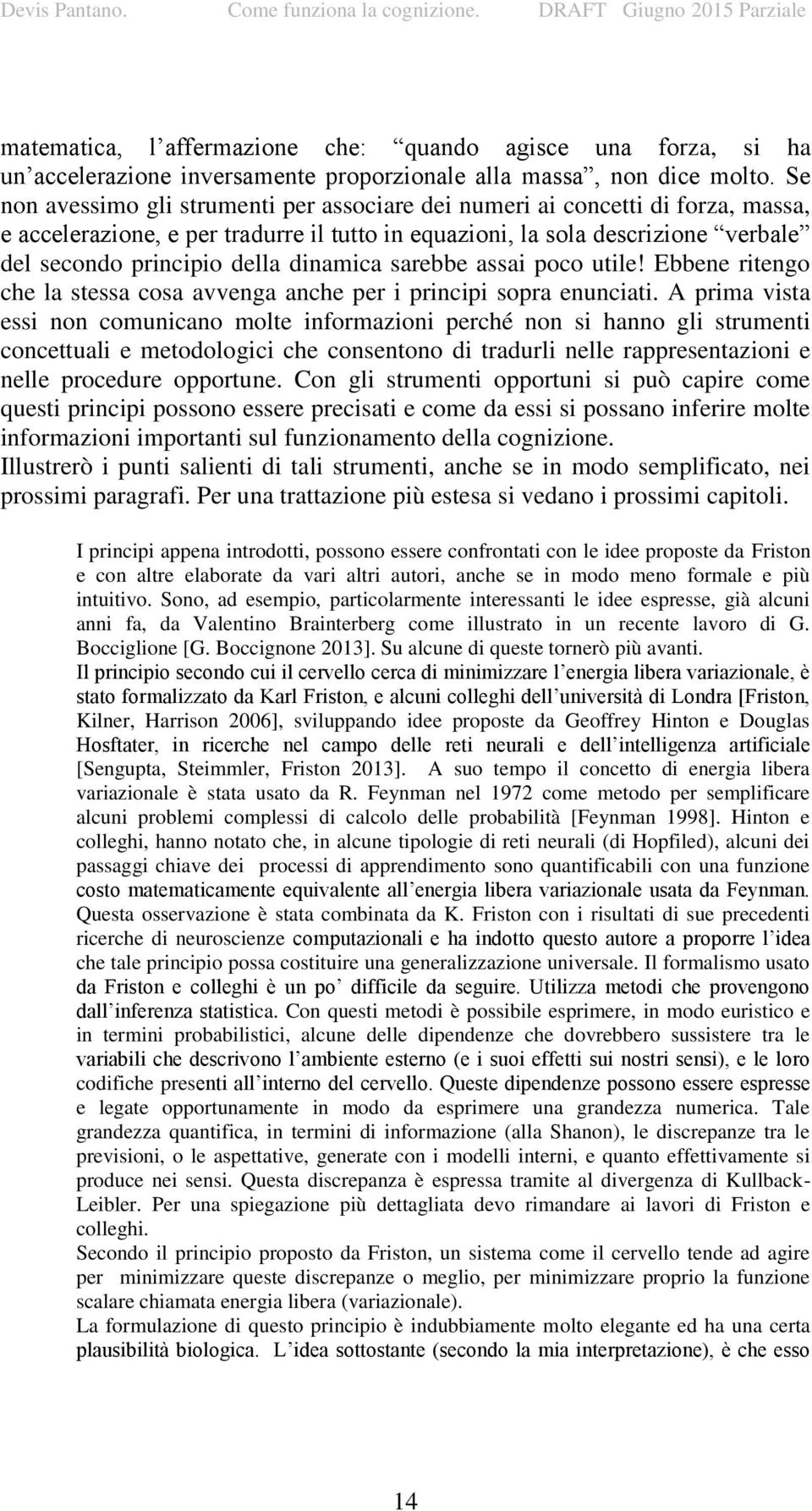 dinamica sarebbe assai poco utile! Ebbene ritengo che la stessa cosa avvenga anche per i principi sopra enunciati.