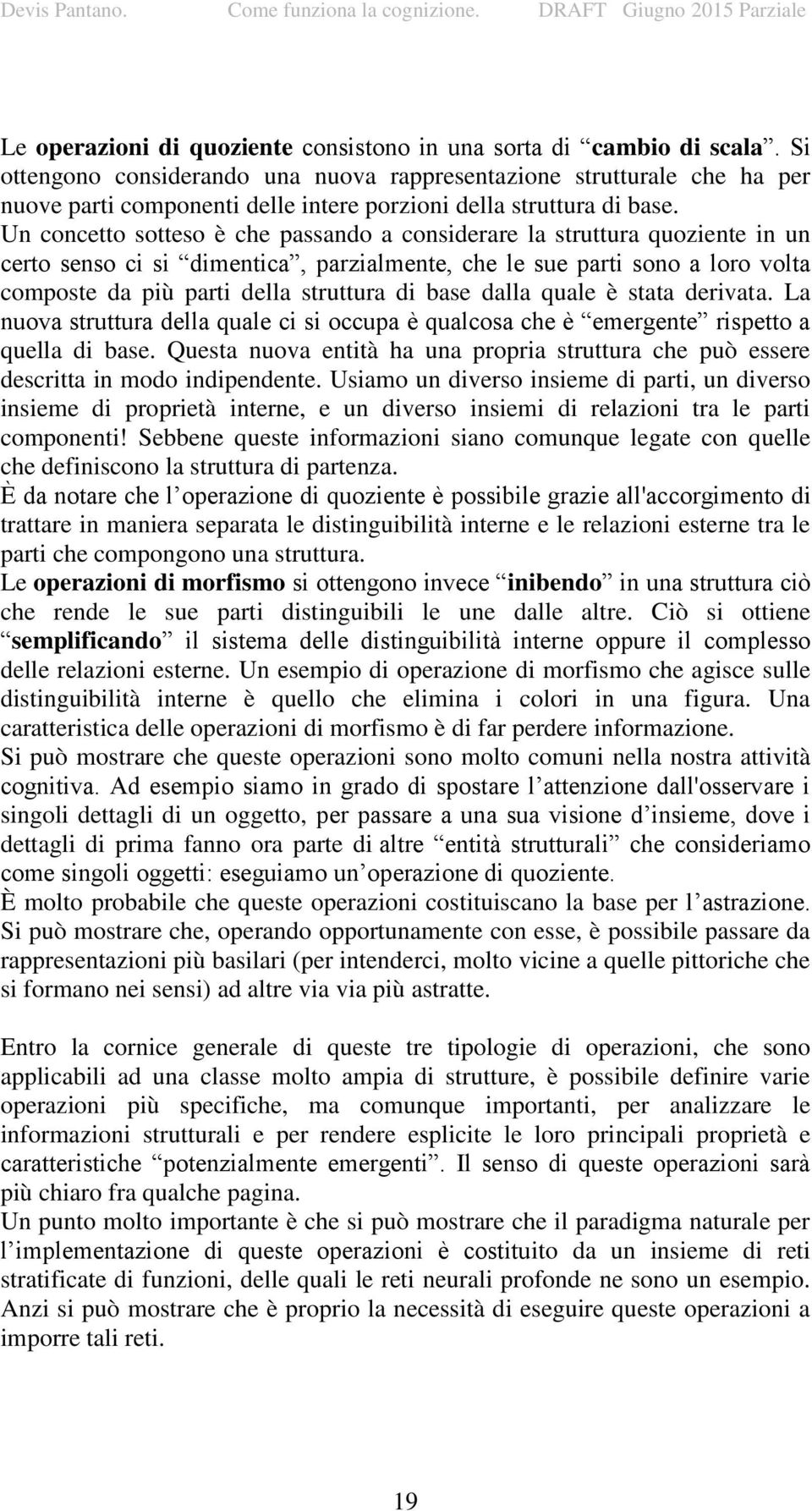 Un concetto sotteso è che passando a considerare la struttura quoziente in un certo senso ci si dimentica, parzialmente, che le sue parti sono a loro volta composte da più parti della struttura di