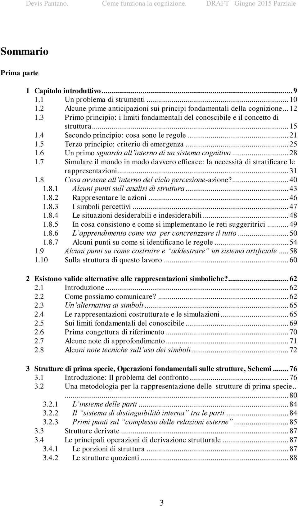 6 Un primo sguardo all interno di un sistema cognitivo... 28 1.7 Simulare il mondo in modo davvero efficace: la necessità di stratificare le rappresentazioni... 31 1.