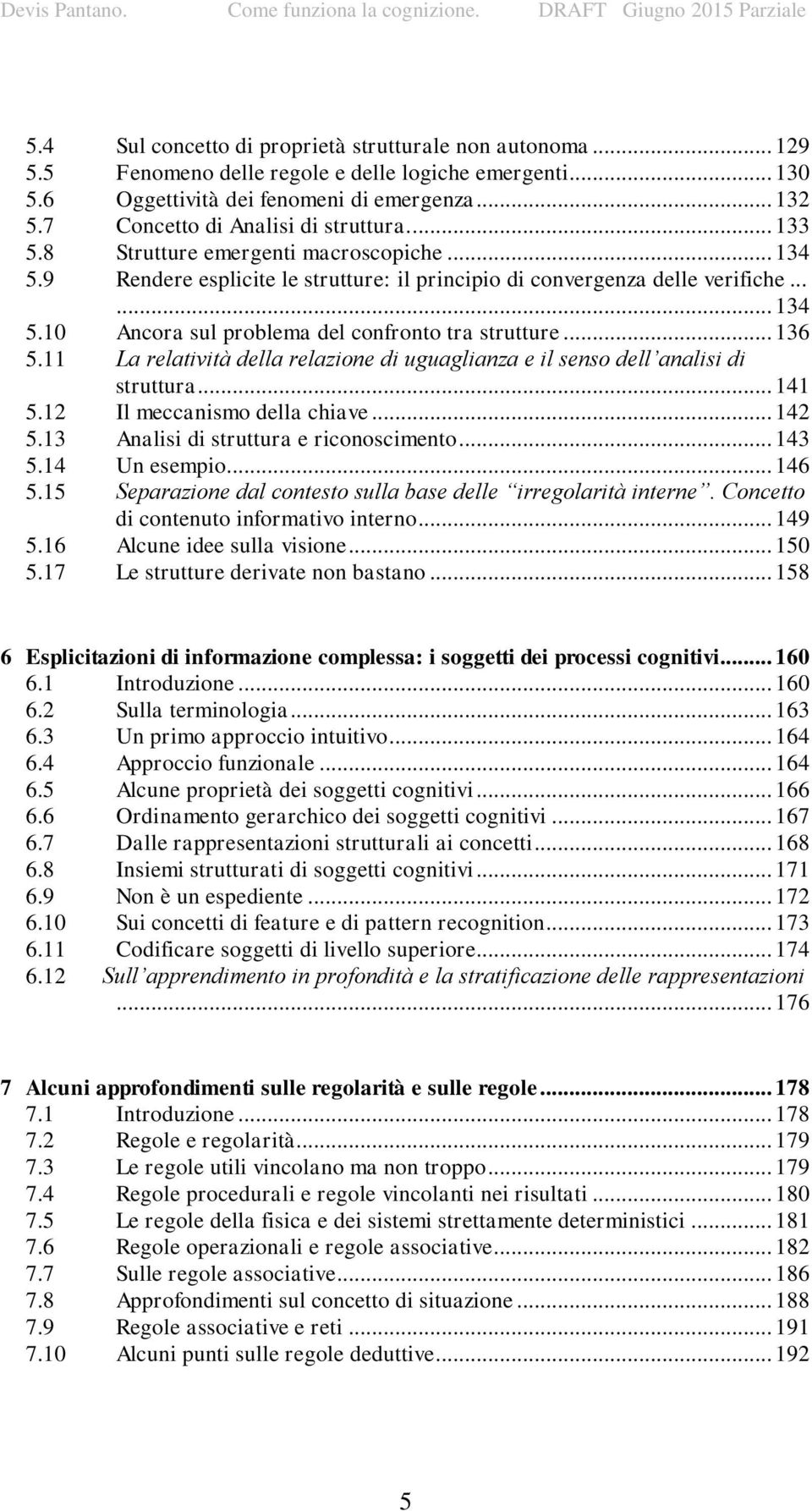 .. 136 5.11 La relatività della relazione di uguaglianza e il senso dell analisi di struttura... 141 5.12 Il meccanismo della chiave... 142 5.13 Analisi di struttura e riconoscimento... 143 5.