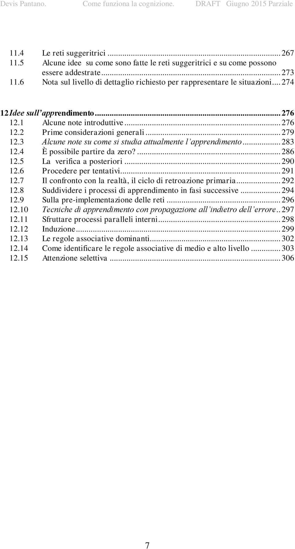 3 Alcune note su come si studia attualmente l apprendimento... 283 12.4 È possibile partire da zero?... 286 12.5 La verifica a posteriori... 290 12.6 Procedere per tentativi... 291 12.