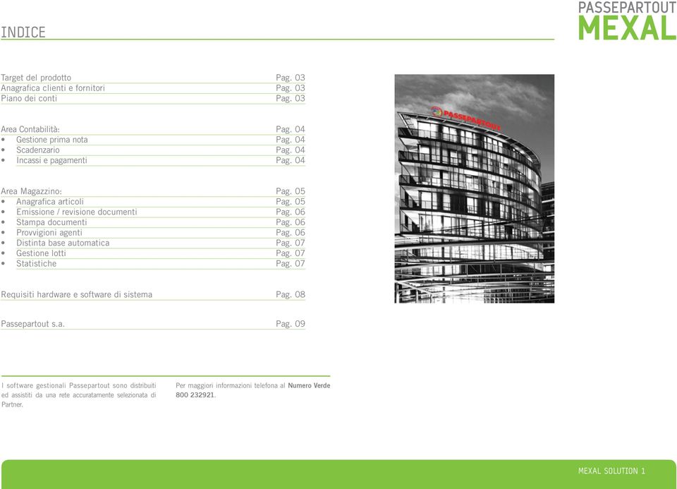 06 Distinta base automatica Pag. 07 Gestione lotti Pag. 07 Statistiche Pag. 07 Requisiti hardware e software di sistema Pag. 08 Passepartout s.a. Pag. 09 I software gestionali Passepartout sono distribuiti ed assistiti da una rete accuratamente selezionata di Partner.