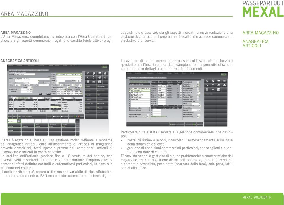 area magazzino anagrafica articoli ANAGRAFICA ARTICOLI Le aziende di natura commerciale possono utilizzare alcune funzioni speciali come l inserimento articoli campionario che permette di sviluppare