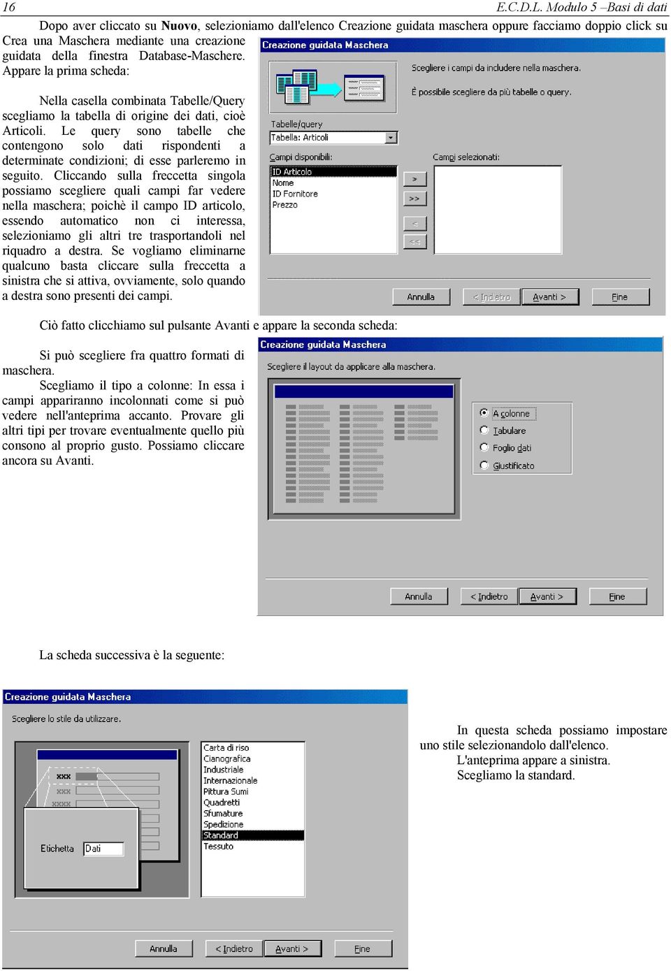 Database-Maschere. Appare la prima scheda: Nella casella combinata Tabelle/Query scegliamo la tabella di origine dei dati, cioè Articoli.