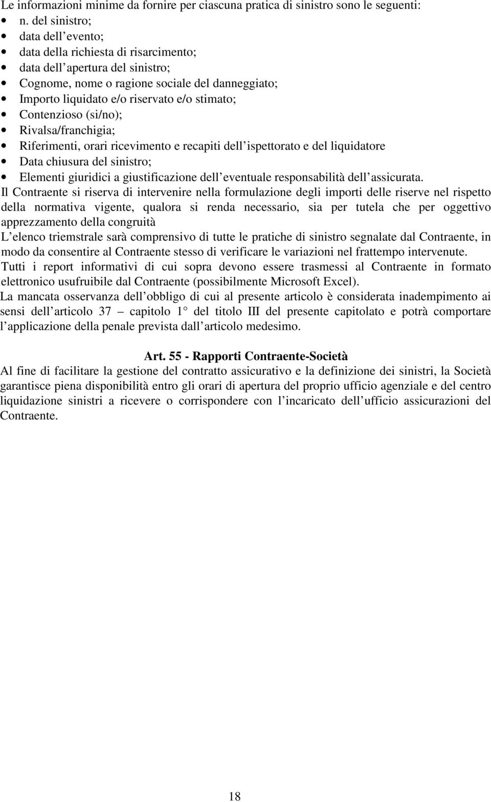 Contenzioso (si/no); Rivalsa/franchigia; Riferimenti, orari ricevimento e recapiti dell ispettorato e del liquidatore Data chiusura del sinistro; Elementi giuridici a giustificazione dell eventuale