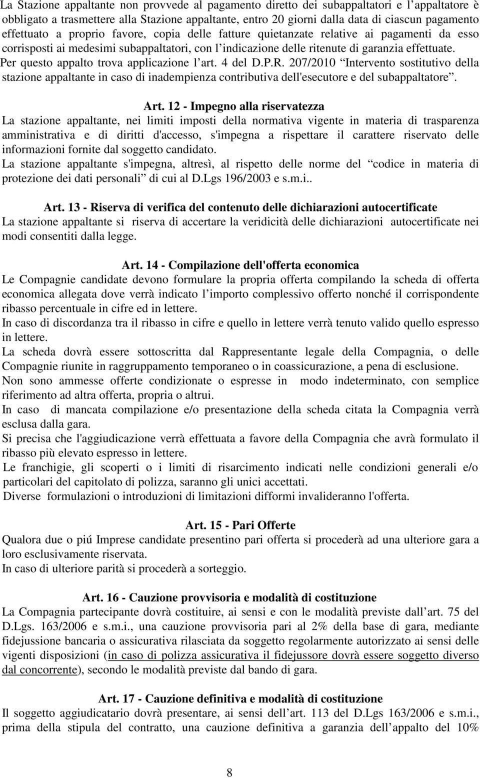 Per questo appalto trova applicazione l art. 4 del D.P.R. 207/2010 Intervento sostitutivo della stazione appaltante in caso di inadempienza contributiva dell'esecutore e del subappaltatore. Art.