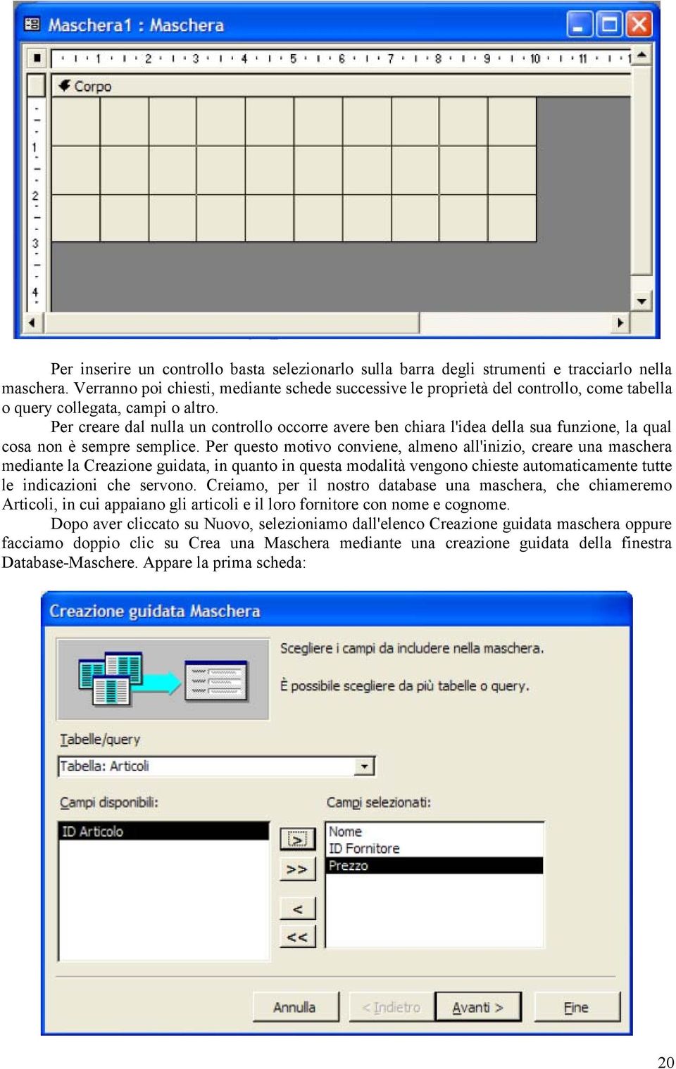 Per creare dal nulla un controllo occorre avere ben chiara l'idea della sua funzione, la qual cosa non è sempre semplice.