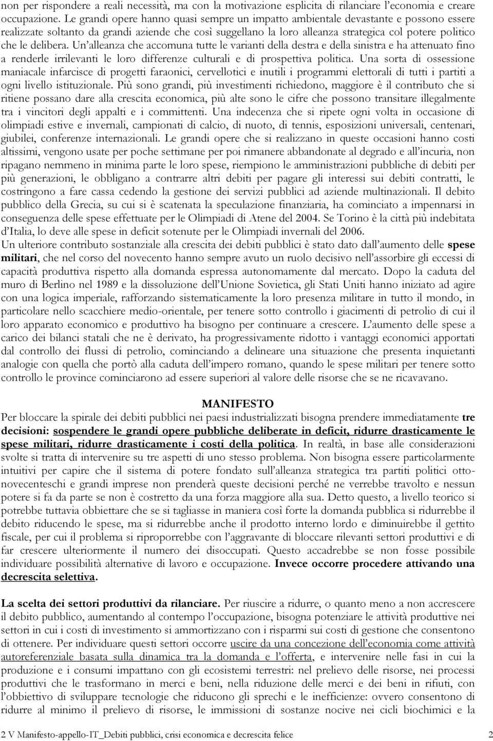 delibera. Un alleanza che accomuna tutte le varianti della destra e della sinistra e ha attenuato fino a renderle irrilevanti le loro differenze culturali e di prospettiva politica.