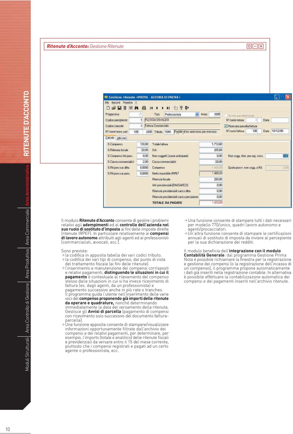 In particolare relativamente ai compensi di lavoro autonomo attribuiti agli agenti ed ai professionisti (commercialisti, avvocati, ecc.).