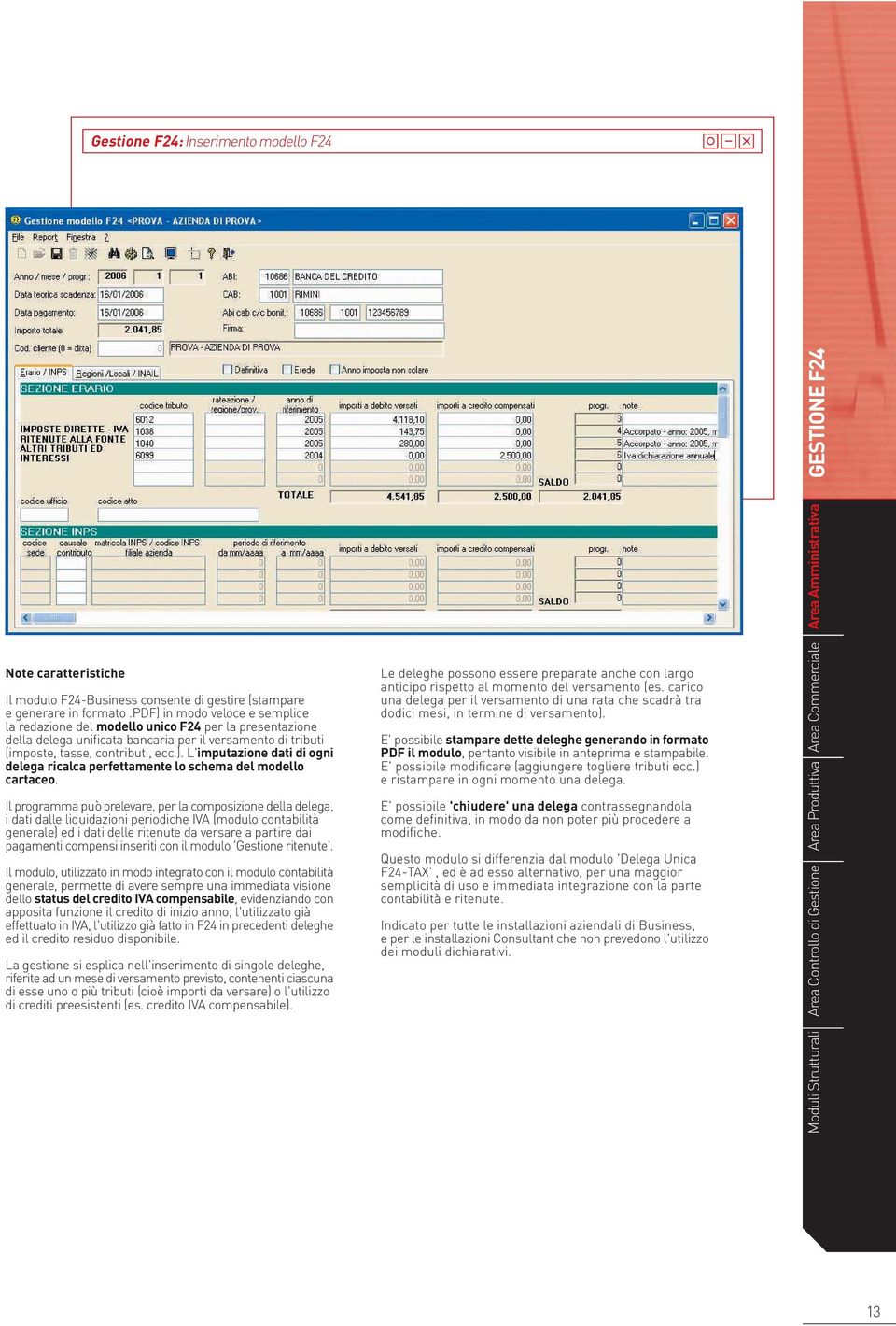 Il programma può prelevare, per la composizione della delega, i dati dalle liquidazioni periodiche IVA (modulo contabilità generale) ed i dati delle ritenute da versare a partire dai pagamenti