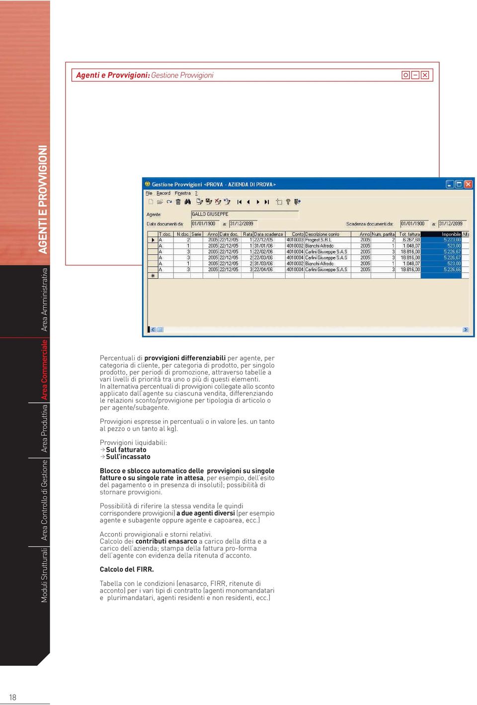 In alternativa percentuali di provvigioni collegate allo sconto applicato dall agente su ciascuna vendita, differenziando le relazioni sconto/provvigione per tipologia di articolo o per