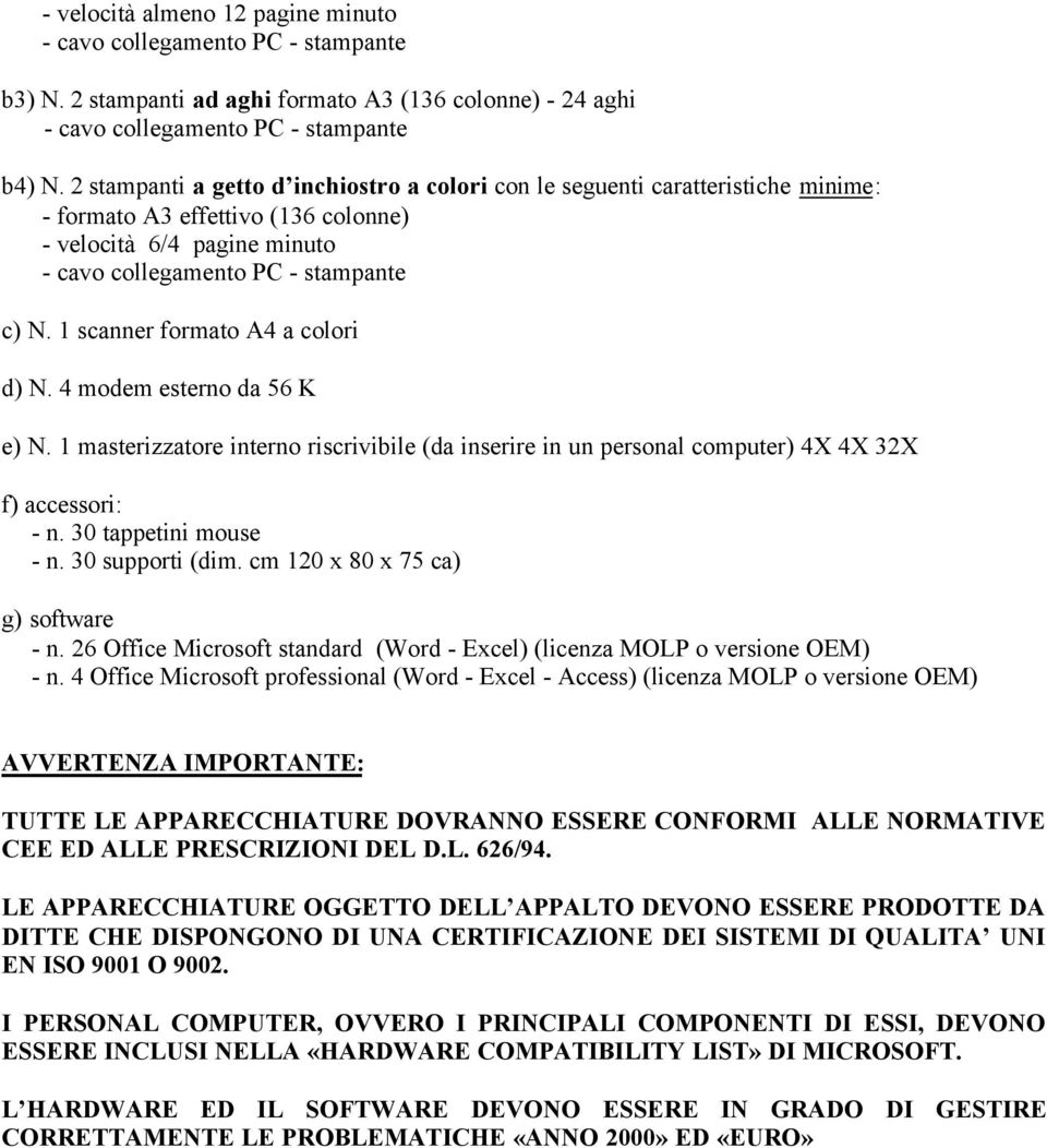 1 scanner formato A4 a colori d) N. 4 modem esterno da 56 K e) N. 1 masterizzatore interno riscrivibile (da inserire in un personal computer) 4X 4X 32X f) accessori: - n. 30 tappetini mouse - n.