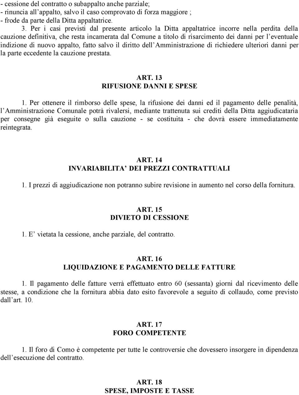 indizione di nuovo appalto, fatto salvo il diritto dell Amministrazione di richiedere ulteriori danni per la parte eccedente la cauzione prestata. ART. 13 RIFUSIONE DANNI E SPESE 1.