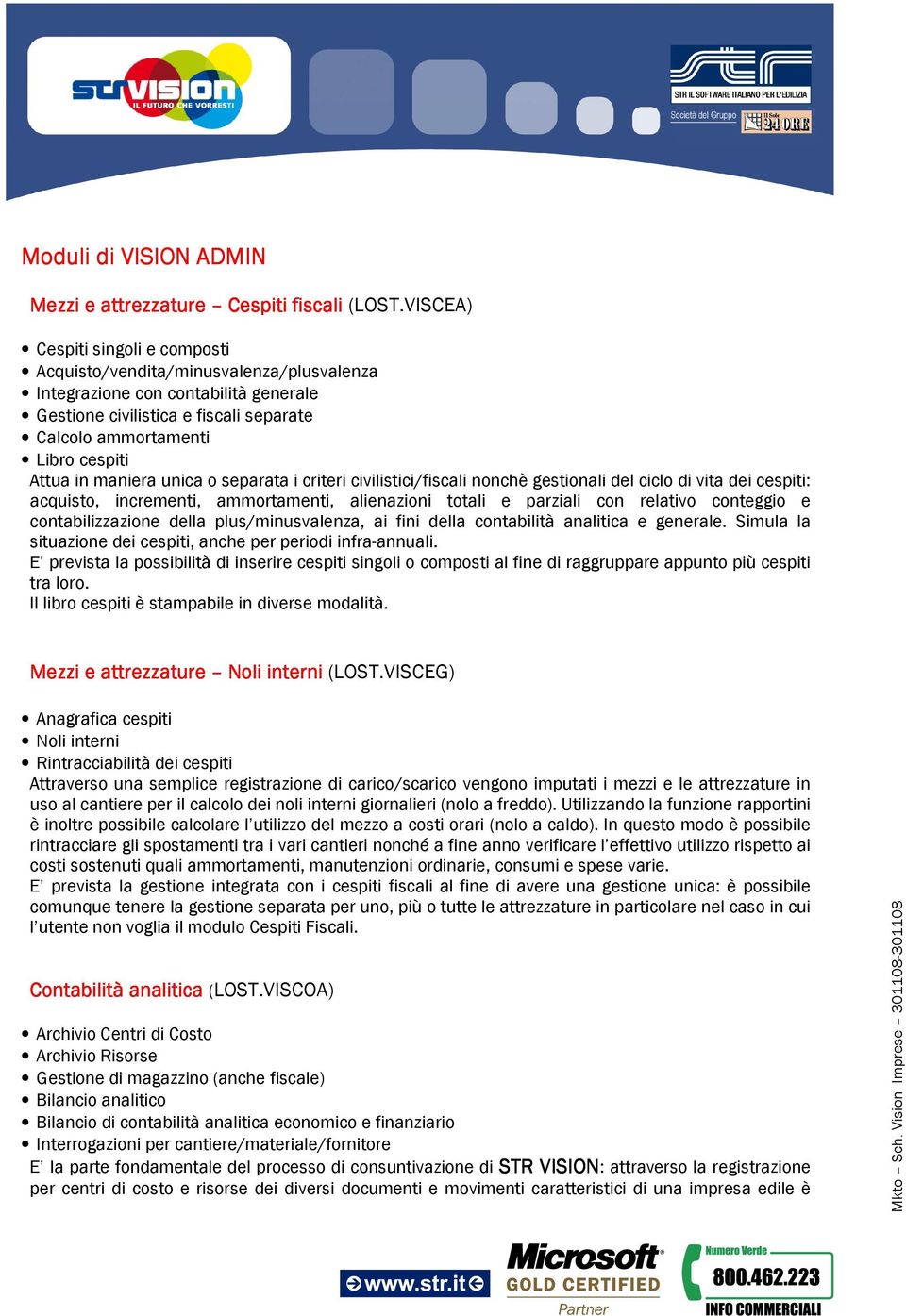 maniera unica o separata i criteri civilistici/fiscali nonchè gestionali del ciclo di vita dei cespiti: acquisto, incrementi, ammortamenti, alienazioni totali e parziali con relativo conteggio e