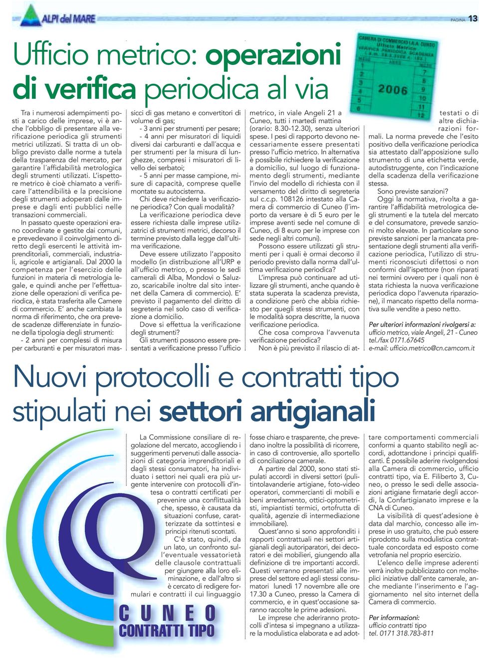 L ispettore metrico è cioè chiamato a verificare l attendibilità e la precisione degli strumenti adoperati dalle imprese e dagli enti pubblici nelle transazioni commerciali.