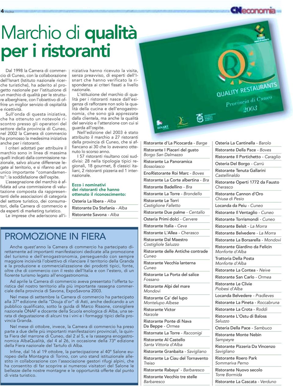 Sull onda di questa iniziativa, che ha ottenuto un notevole riscontro presso gli operatori del settore della provincia di Cuneo, nel 2002 la Camera di commercio ha promosso la medesima iniziativa