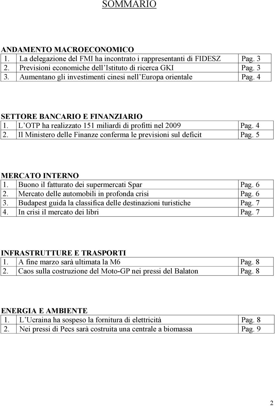 Il Ministero delle Finanze conferma le previsioni sul deficit Pag. 5 MERCATO INTERNO 1. Buono il fatturato dei supermercati Spar Pag. 6 2. Mercato delle automobili in profonda crisi Pag. 6 3.