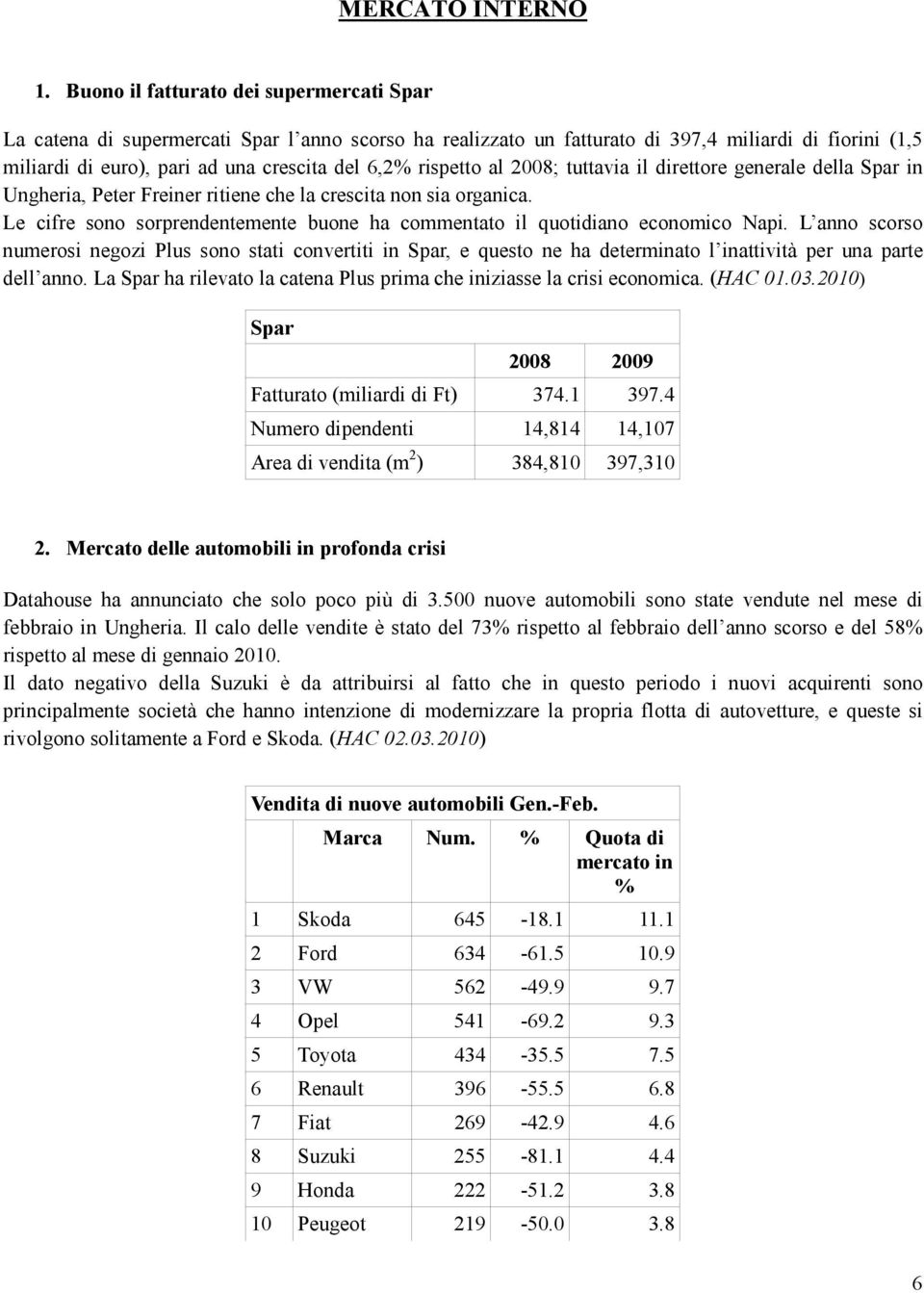 rispetto al 2008; tuttavia il direttore generale della Spar in Ungheria, Peter Freiner ritiene che la crescita non sia organica.