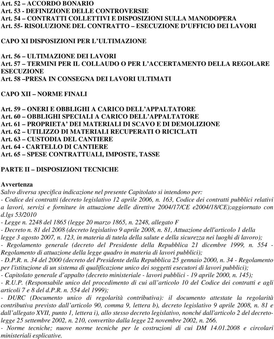 57 TERMINI PER IL COLLAUDO O PER L ACCERTAMENTO DELLA REGOLARE ESECUZIONE Art. 58 PRESA IN CONSEGNA DEI LAVORI ULTIMATI CAPO XII NORME FINALI Art. 59 ONERI E OBBLIGHI A CARICO DELL APPALTATORE Art.