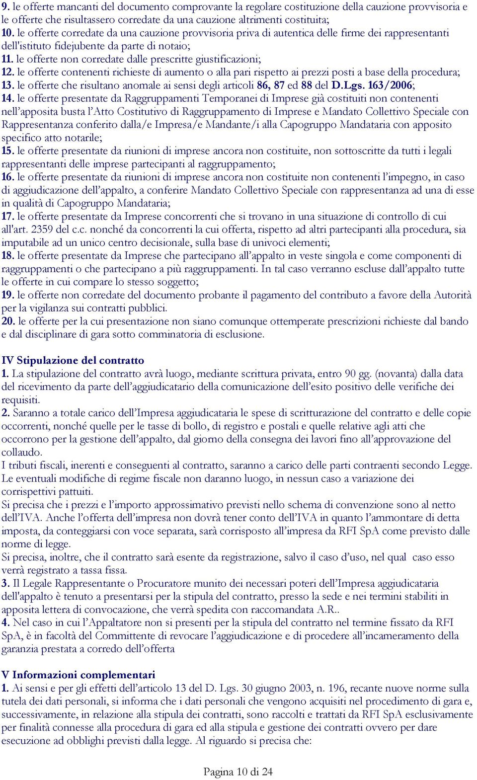 le offerte non corredate dalle prescritte giustificazioni; 12. le offerte contenenti richieste di aumento o alla pari rispetto ai prezzi posti a base della procedura; 13.