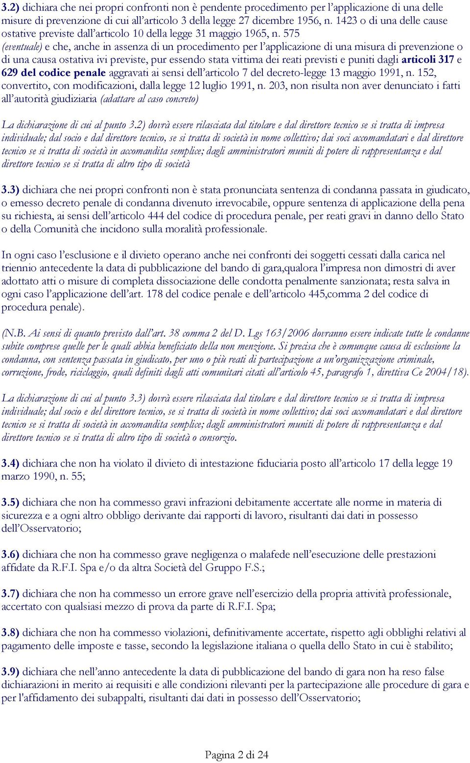 575 (eventuale) e che, anche in assenza di un procedimento per l applicazione di una misura di prevenzione o di una causa ostativa ivi previste, pur essendo stata vittima dei reati previsti e puniti