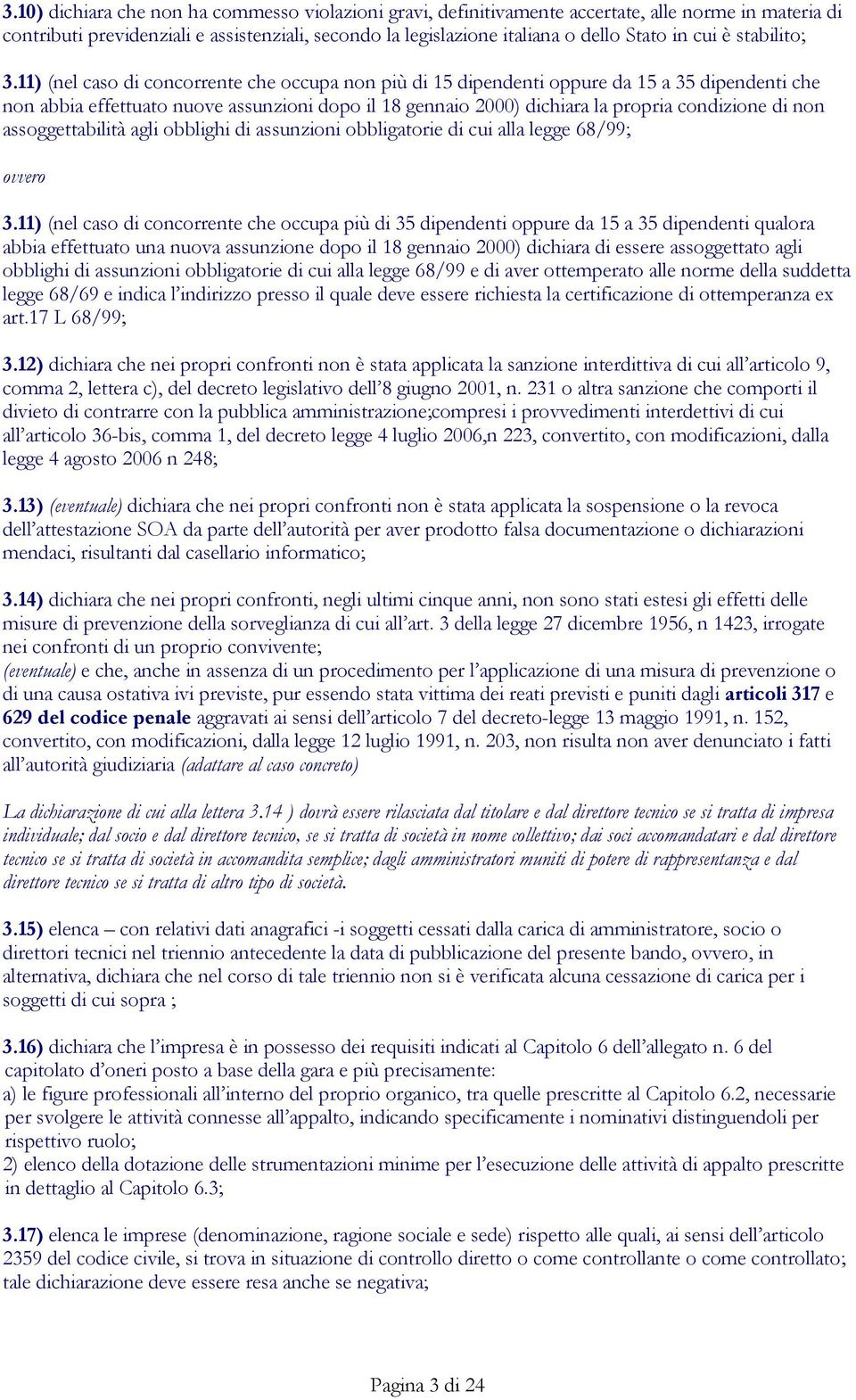 11) (nel caso di concorrente che occupa non più di 15 dipendenti oppure da 15 a 35 dipendenti che non abbia effettuato nuove assunzioni dopo il 18 gennaio 2000) dichiara la propria condizione di non