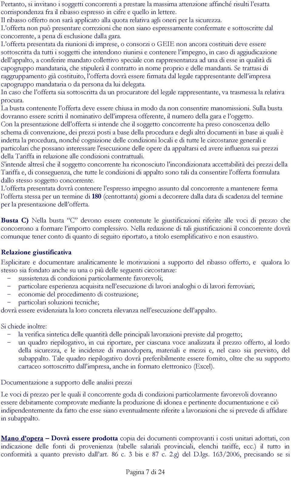 L offerta non può presentare correzioni che non siano espressamente confermate e sottoscritte dal concorrente, a pena di esclusione dalla gara.